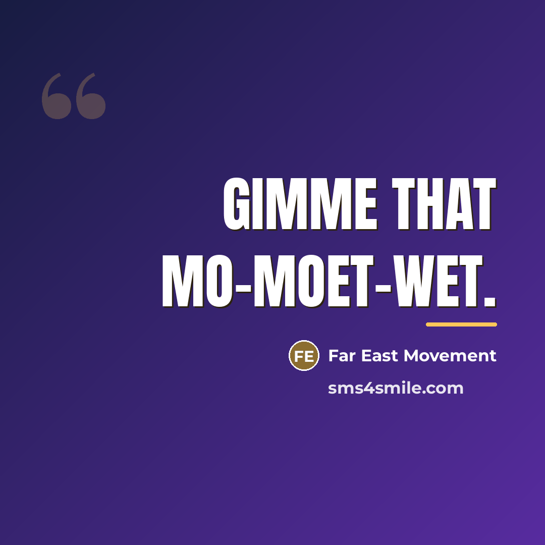 “Gimme that Mo-Moet-wet.…” quote by Far East Movement