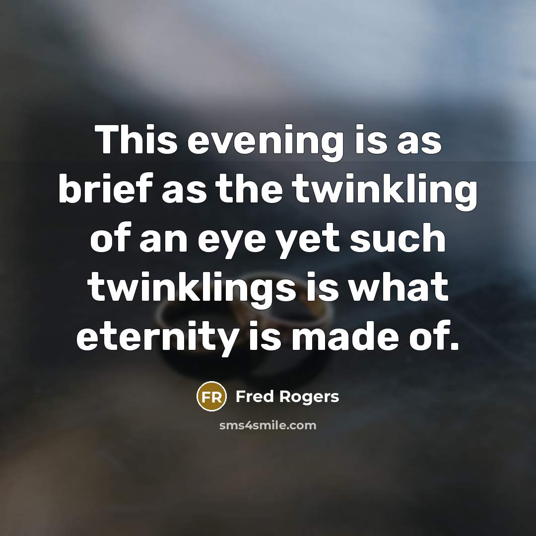 “This evening is as brief as the twinkling of an…” quote by Fred Rogers