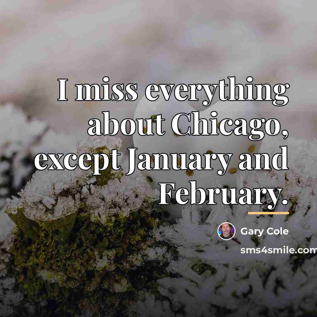 “I miss everything about Chicago, except January and February.…” quote by Gary Cole