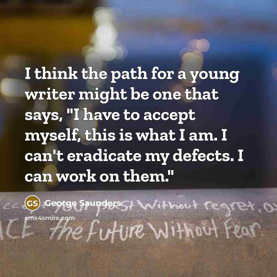 “I think the path for a young writer might be…” quote by George Saunders