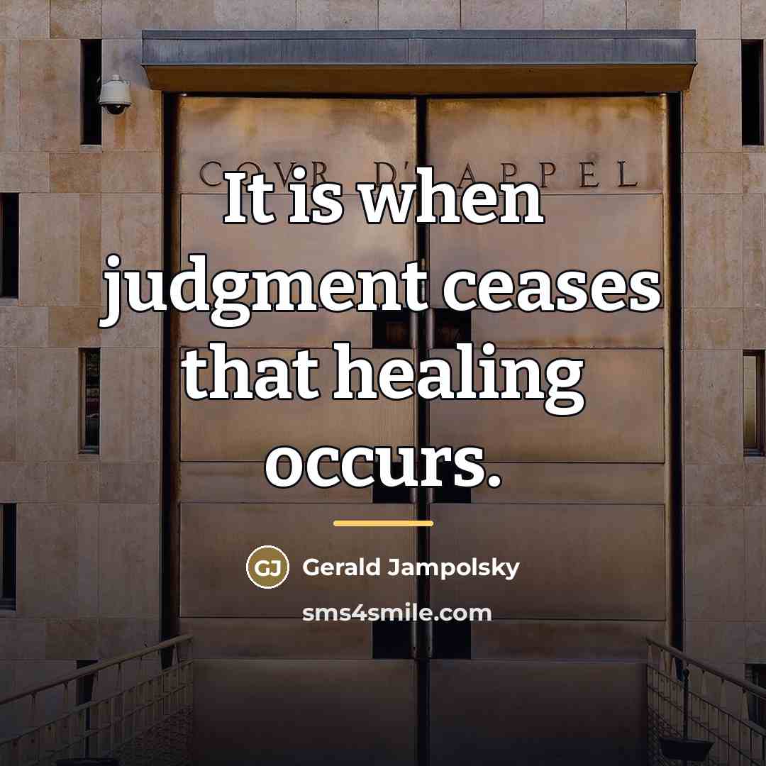 “It is when judgment ceases that healing occurs.…” quote by Gerald Jampolsky