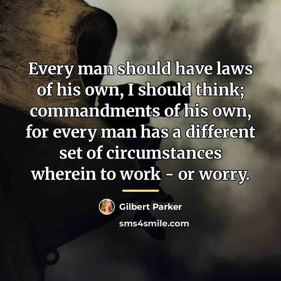 “Every man should have laws of his own, I should…” quote by Gilbert Parker