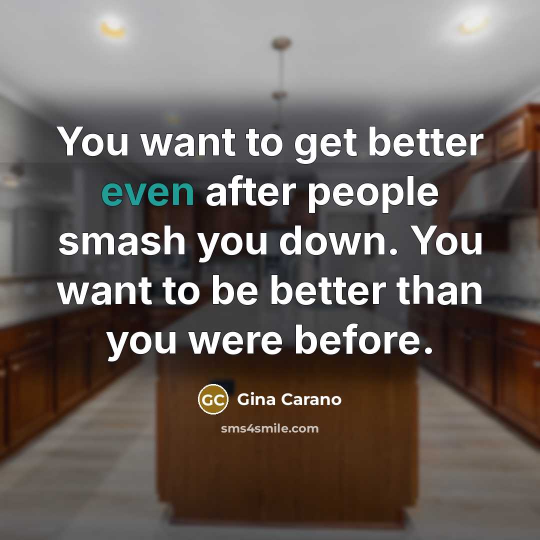 “You want to get better even after people smash you…” quote by Gina Carano