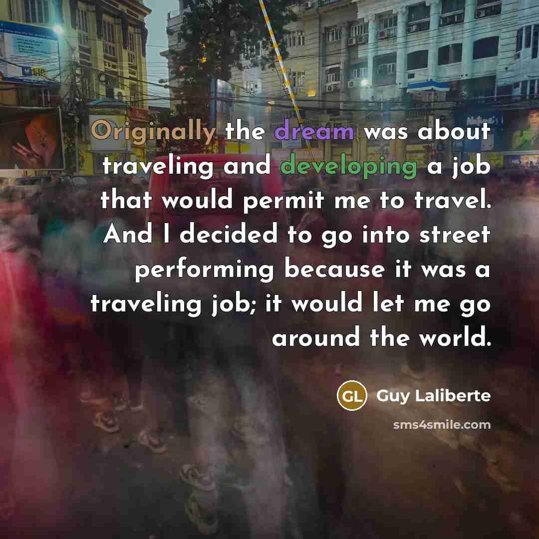 “Originally the dream was about traveling and developing a job…” quote by Guy Laliberte