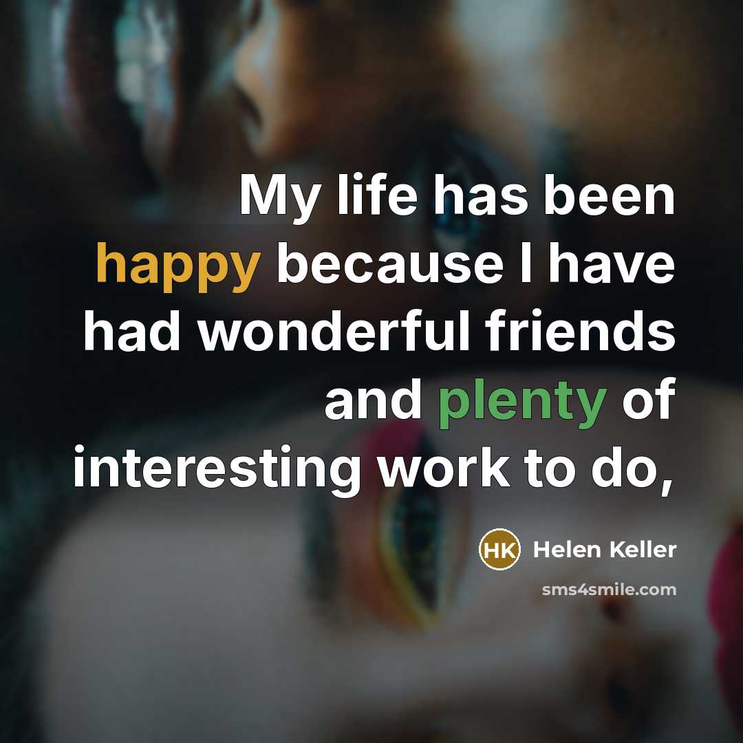 “My life has been happy because I have had wonderful…” quote by Helen Keller