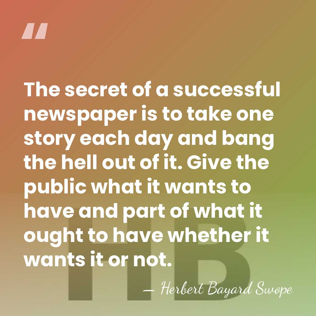 The secret of a successful newspaper is to take one story each&hellip; - Herbert Bayard Swope