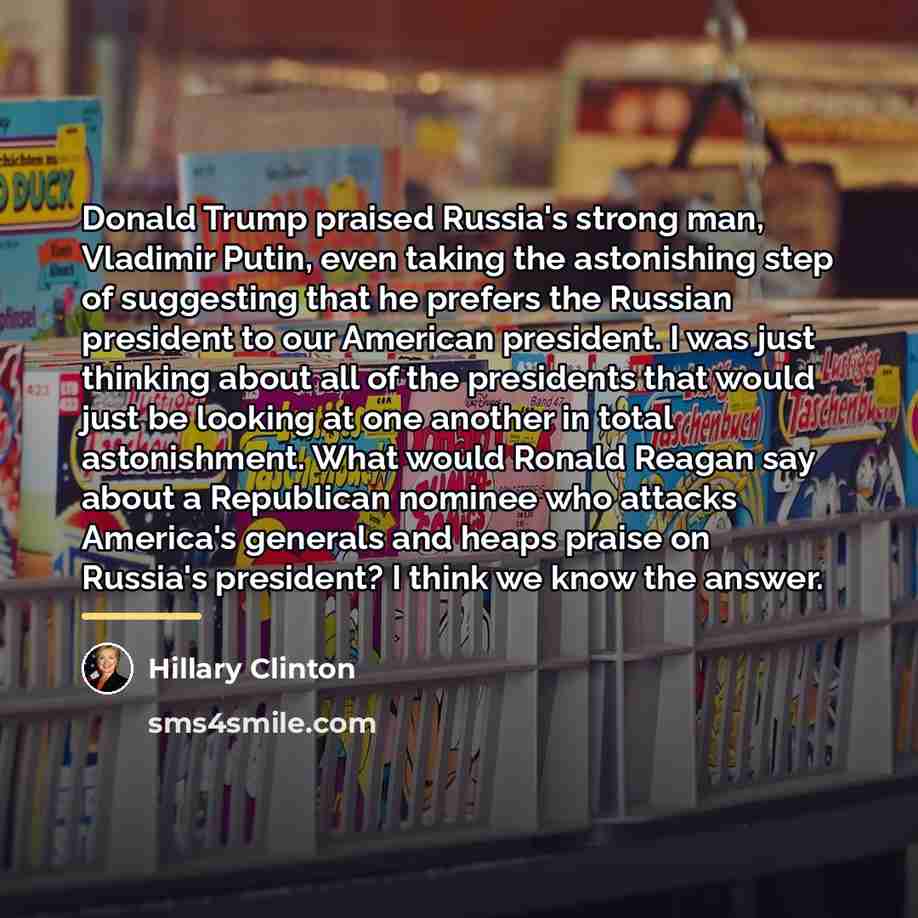 “Donald Trump praised Russia's strong man, Vladimir Putin, even taking…” quote by Hillary Clinton