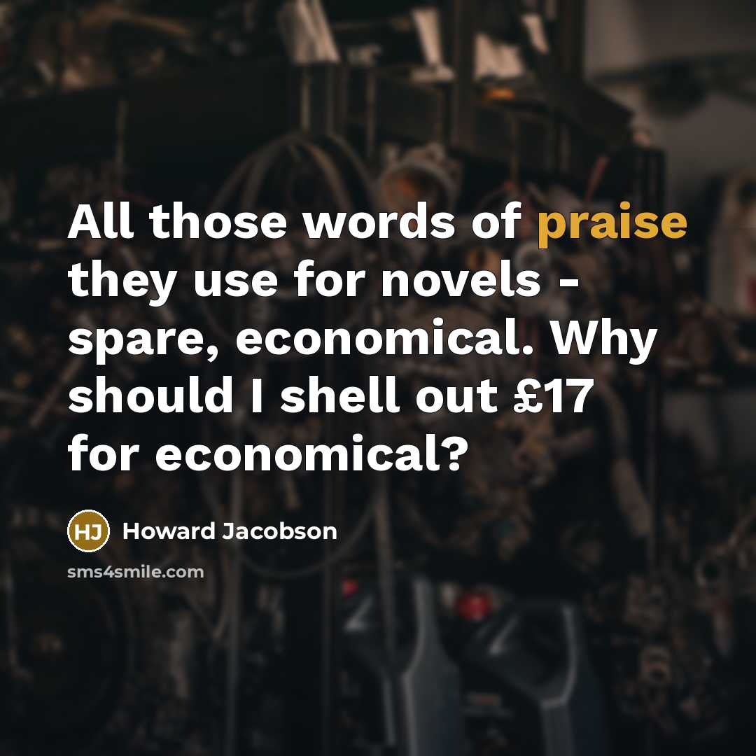 “All those words of praise they use for novels -…” quote by Howard Jacobson