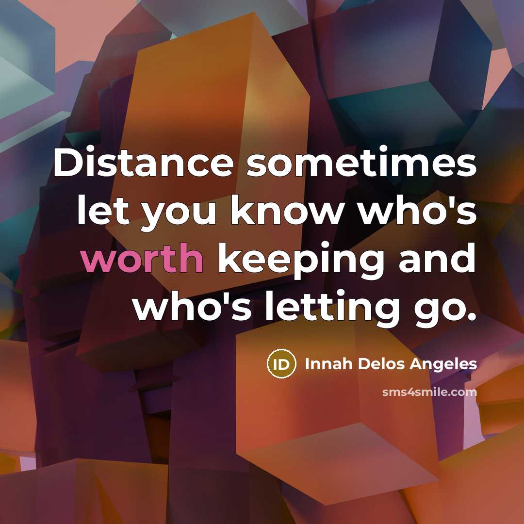 “Distance sometimes let you know who's worth keeping and who's…” quote by Innah Delos Angeles