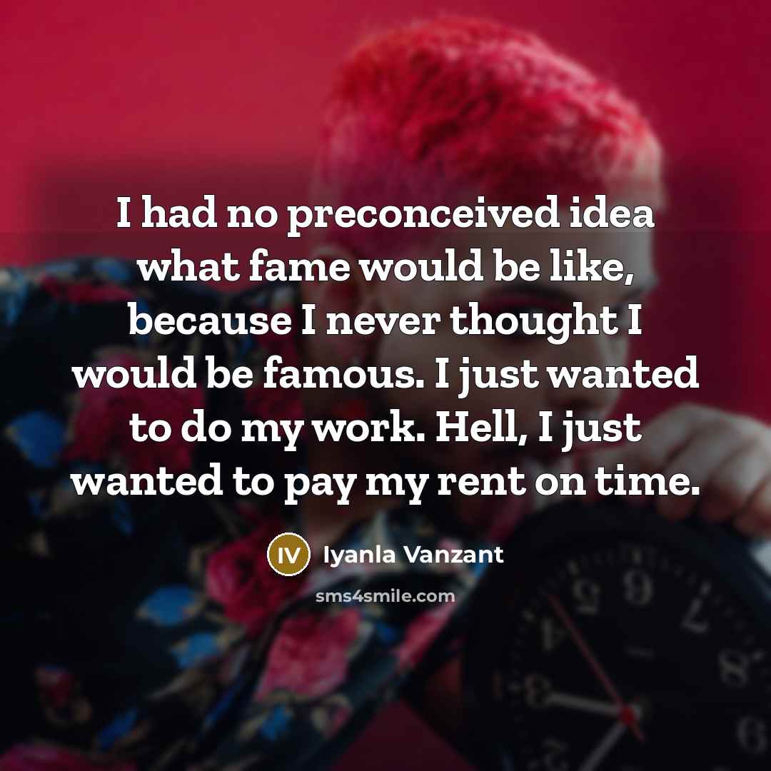 “I had no preconceived idea what fame would be like,…” quote by Iyanla Vanzant