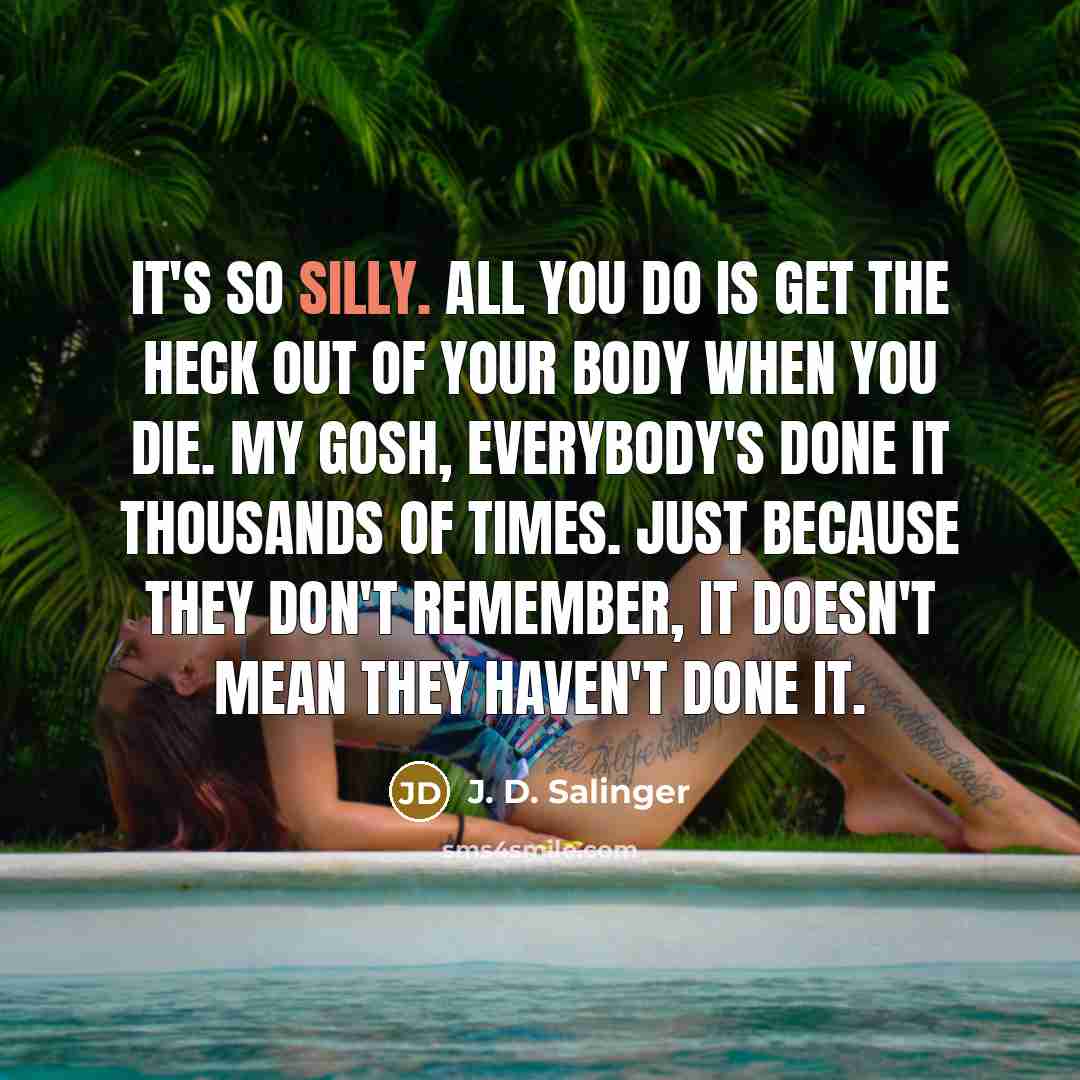 “It's so silly. All you do is get the heck…” quote by J. D. Salinger