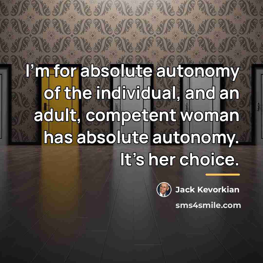 “I'm for absolute autonomy of the individual, and an adult,…” quote by Jack Kevorkian