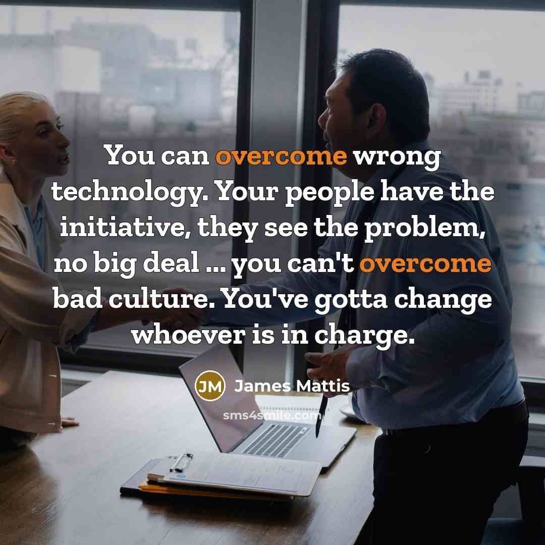 “You can overcome wrong technology. Your people have the initiative,…” quote by James Mattis