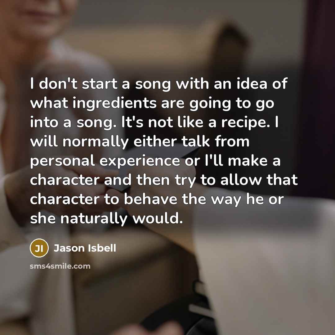 “I don't start a song with an idea of what…” quote by Jason Isbell