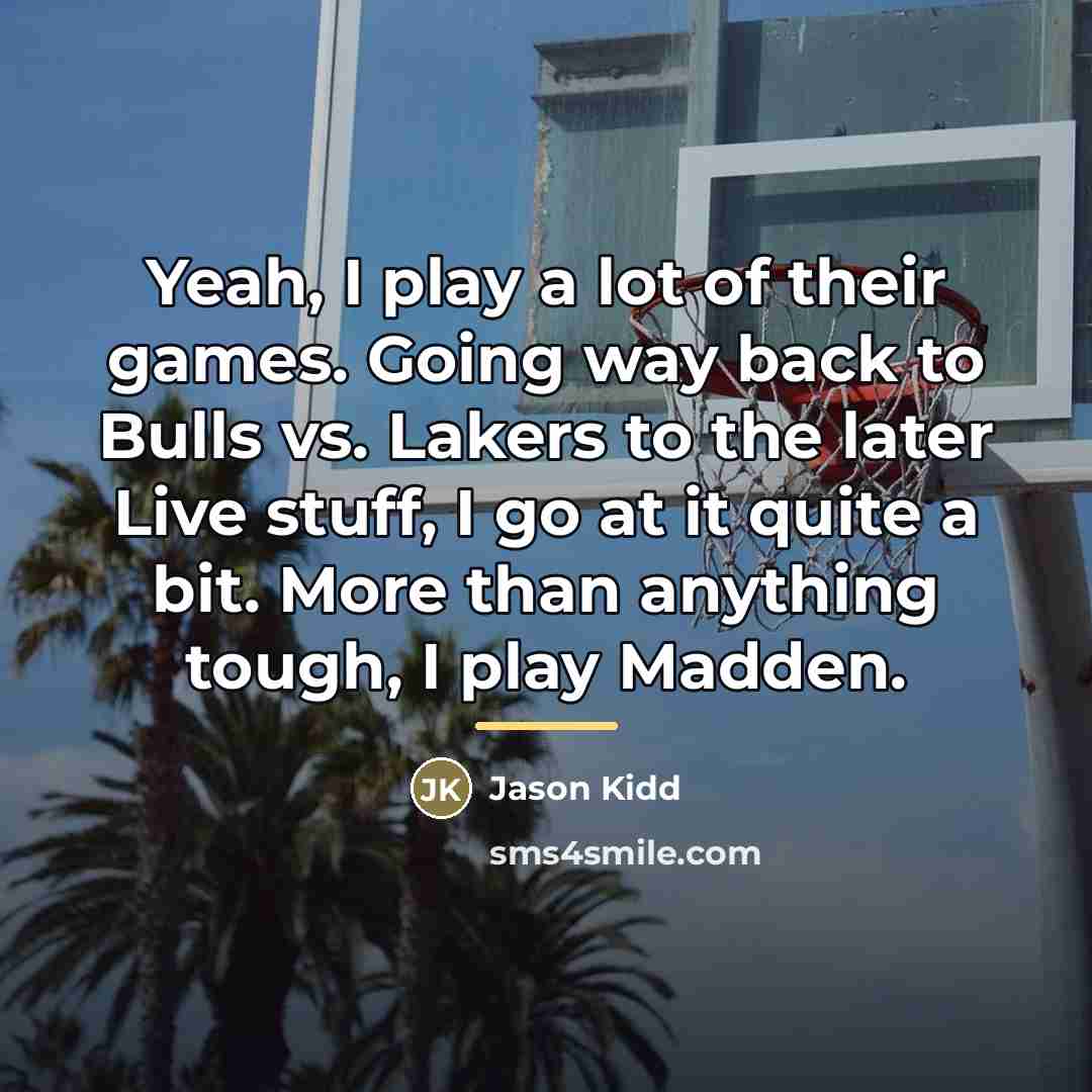“Yeah, I play a lot of their games. Going way…” quote by Jason Kidd