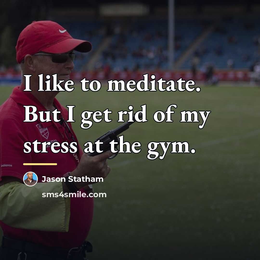 “I like to meditate. But I get rid of my…” quote by Jason Statham