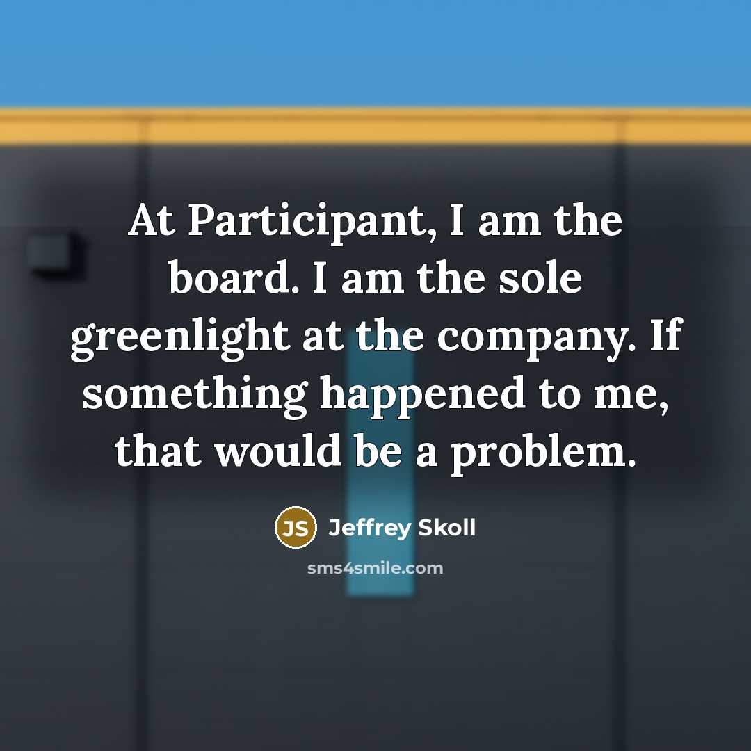 “At Participant, I am the board. I am the sole…” quote by Jeffrey Skoll