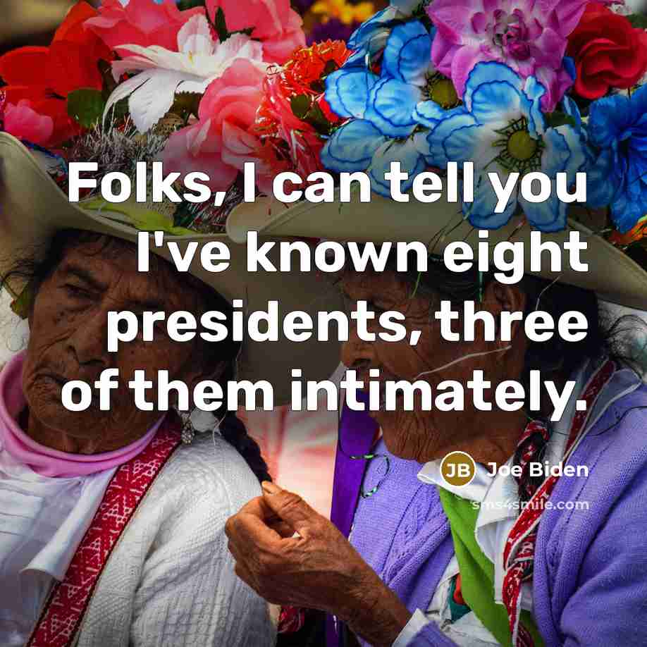“Folks, I can tell you I've known eight presidents, three…” quote by Joe Biden