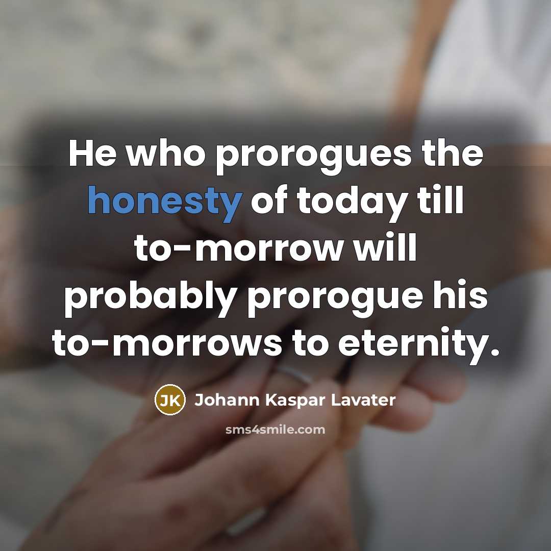 “He who prorogues the honesty of today till to-morrow will…” quote by Johann Kaspar Lavater