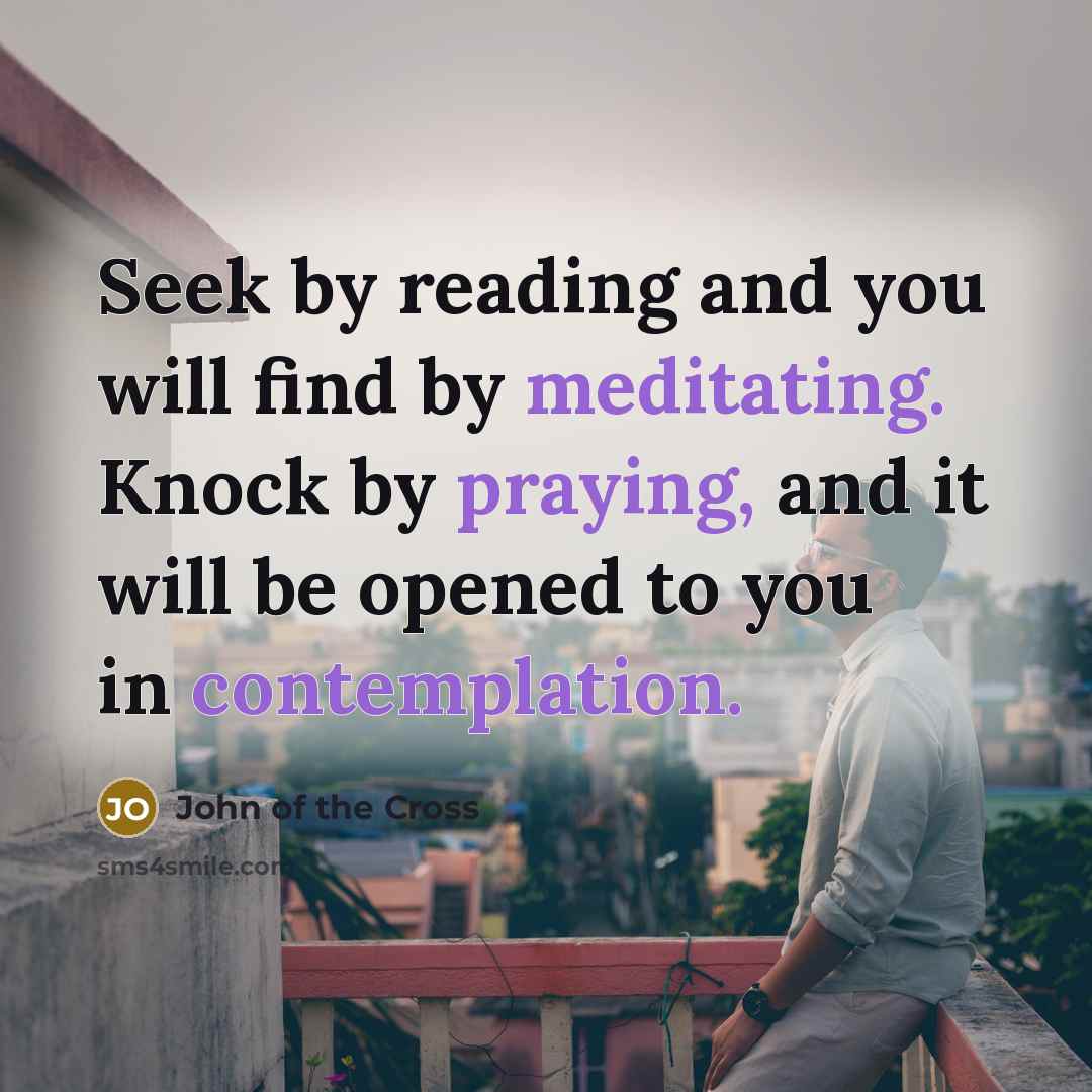 “Seek by reading and you will find by meditating. Knock…” quote by John of the Cross