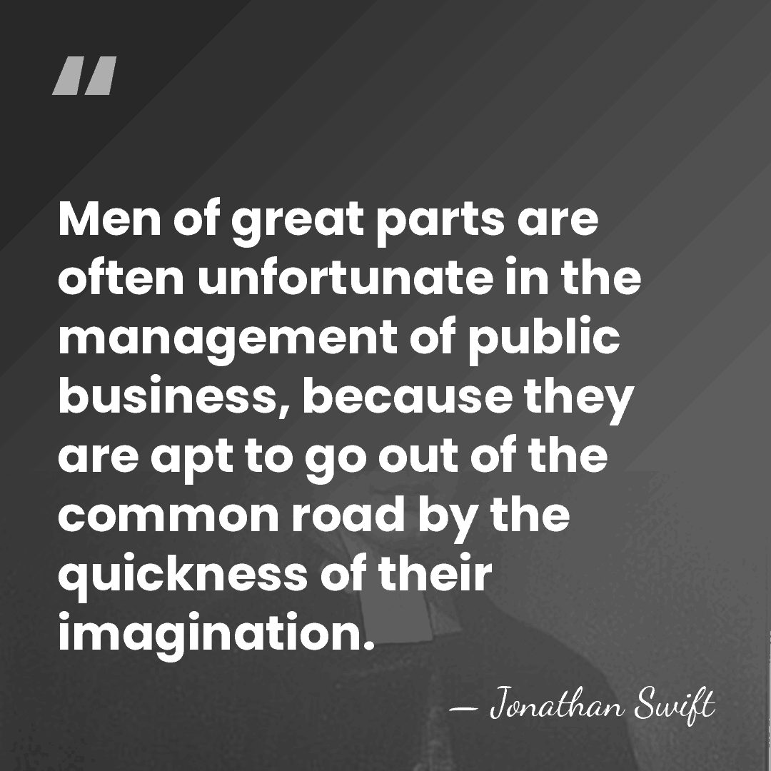 Men of great parts are often unfortunate in the management of public&hellip; - Jonathan Swift