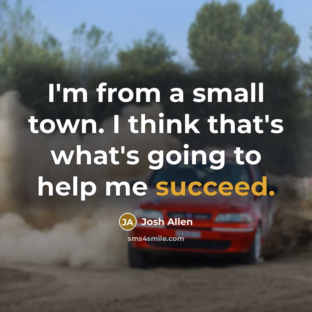 “I'm from a small town. I think that's what's going…” quote by Josh Allen