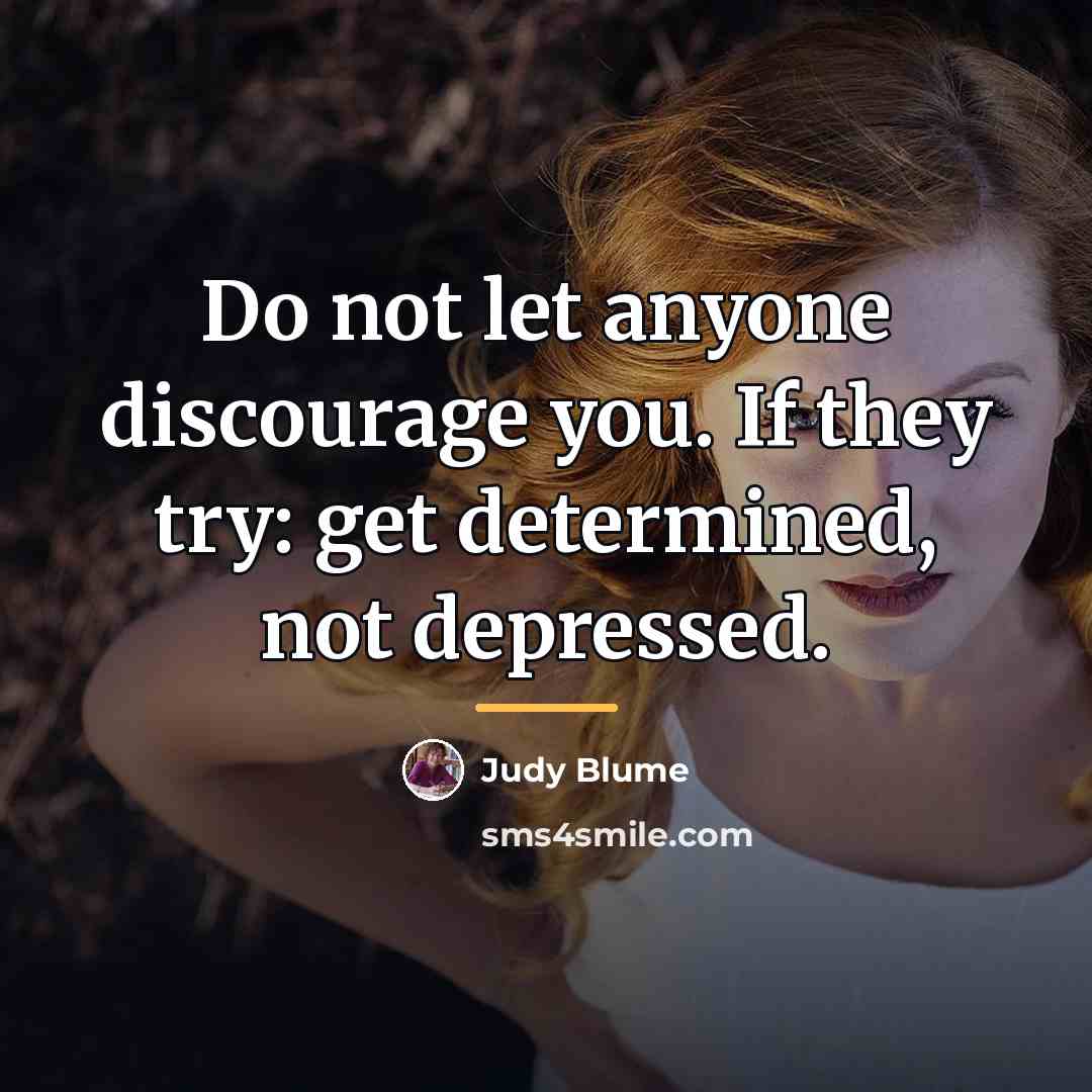 “Do not let anyone discourage you. If they try: get…” quote by Judy Blume