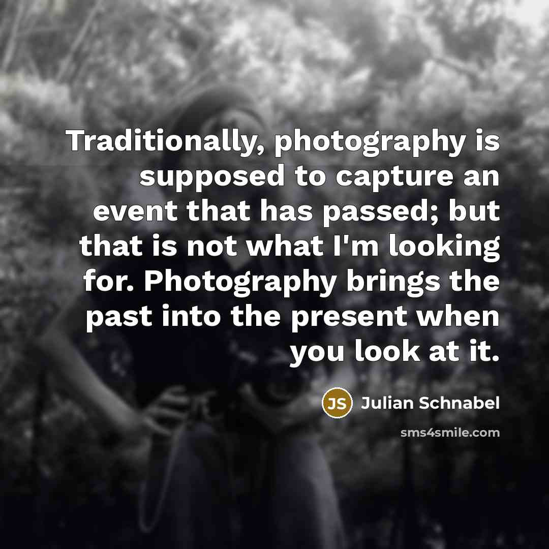 “Traditionally, photography is supposed to capture an event that has…” quote by Julian Schnabel