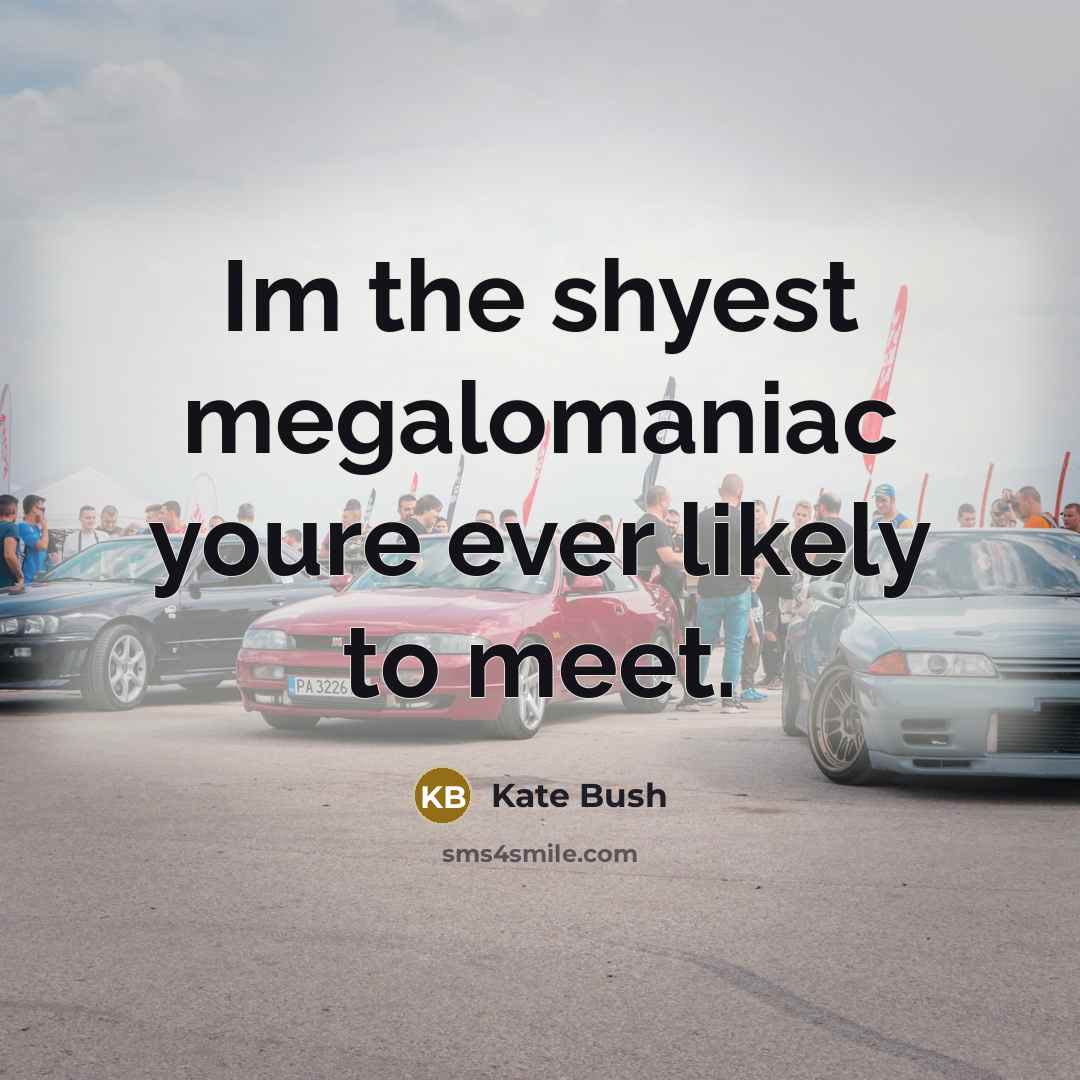 “Im the shyest megalomaniac youre ever likely to meet.…” quote by Kate Bush