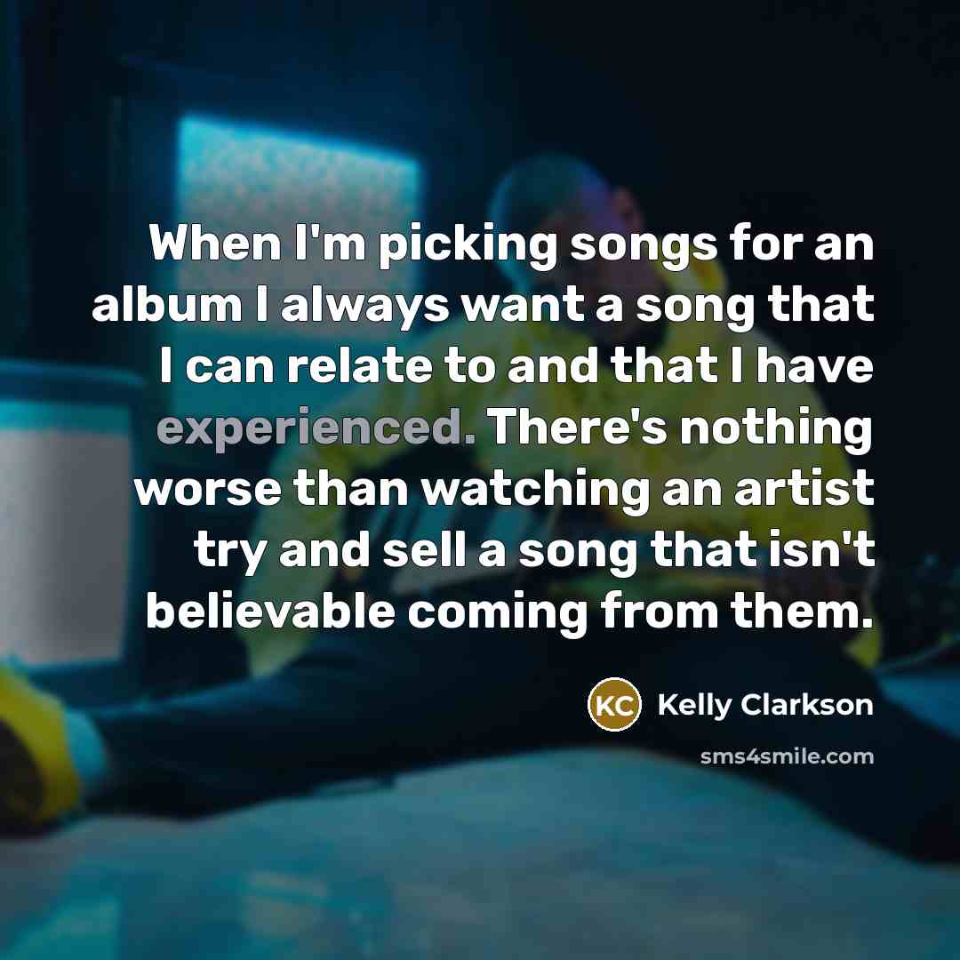 “When I'm picking songs for an album I always want…” quote by Kelly Clarkson