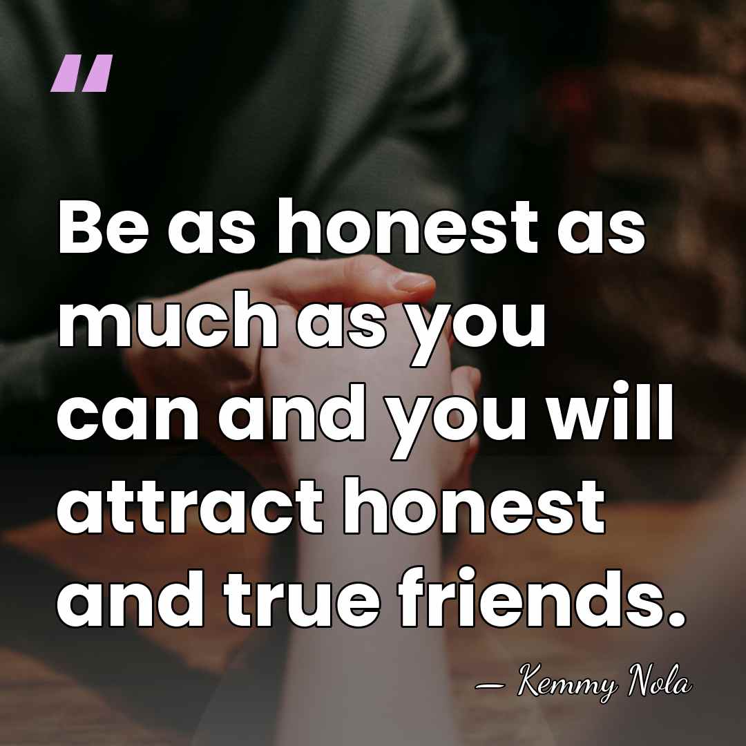 Be as honest as much as you can and you will attract&hellip; - Kemmy Nola