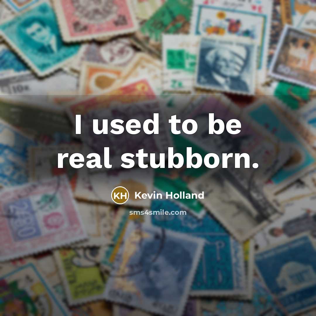 “I used to be real stubborn.…” quote by Kevin Holland