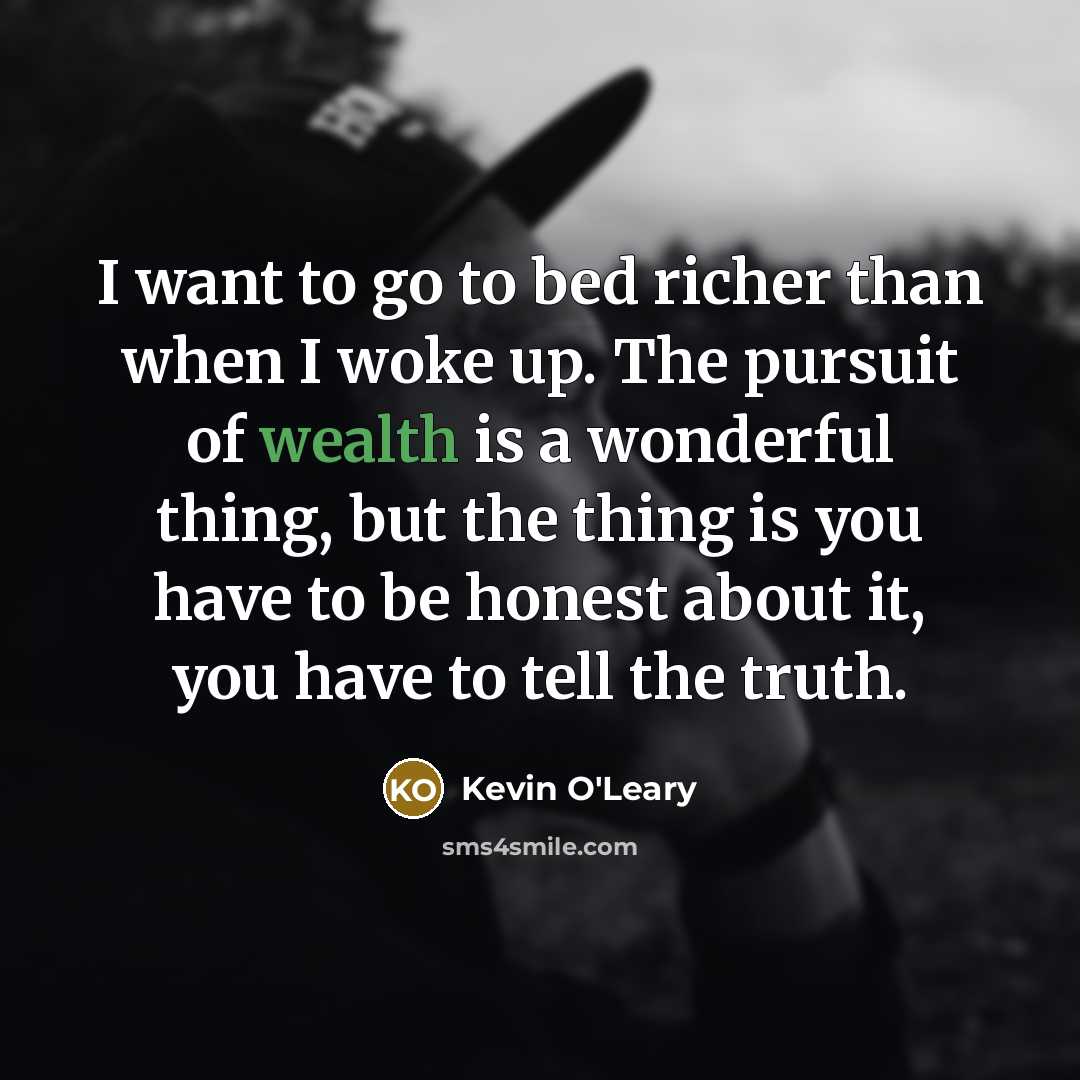 “I want to go to bed richer than when I…” quote by Kevin O'Leary