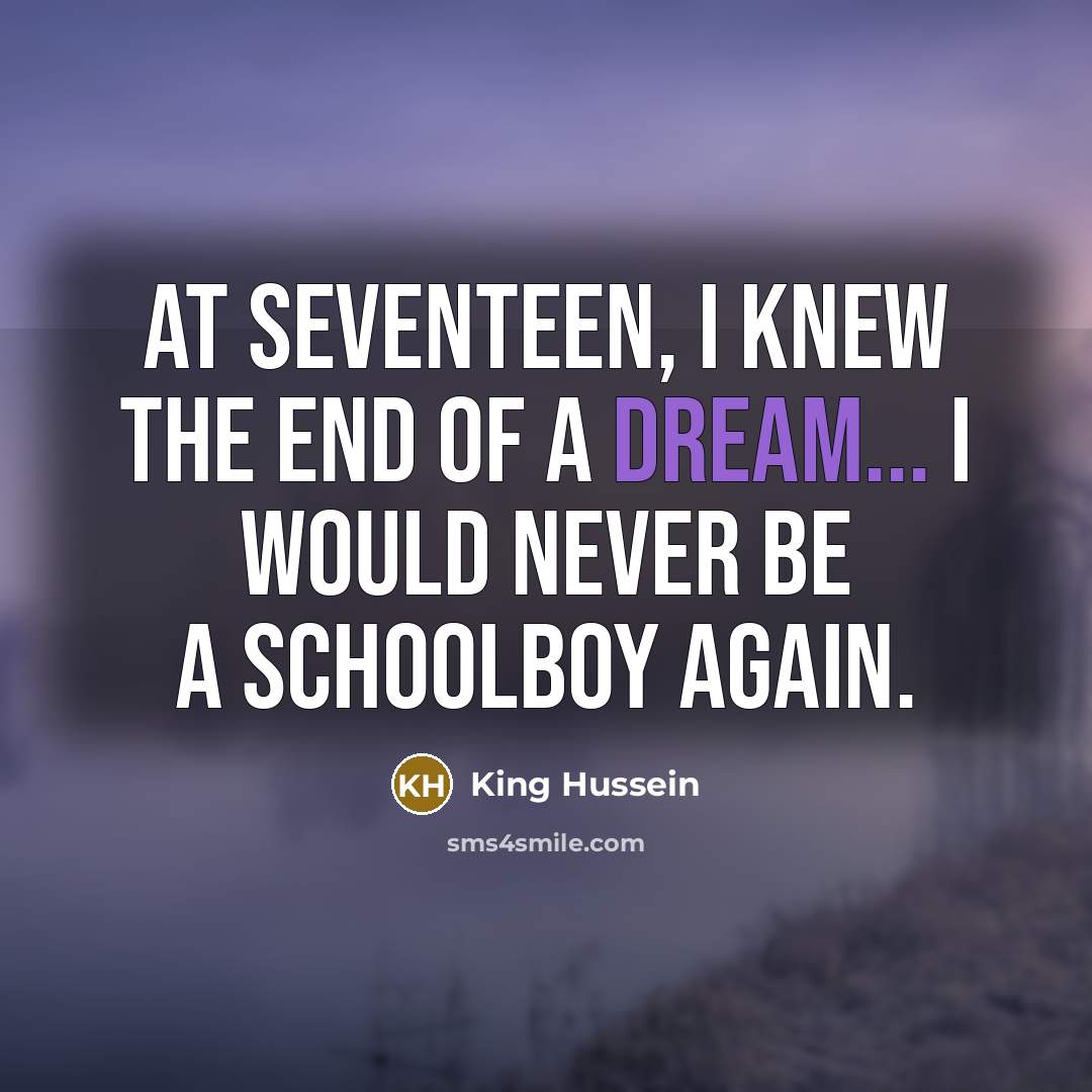 “At seventeen, I knew the end of a dream... I…” quote by King Hussein