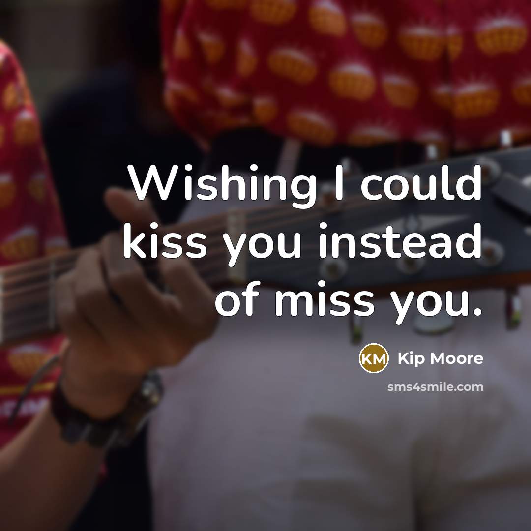 “Wishing I could kiss you instead of miss you.…” quote by Kip Moore