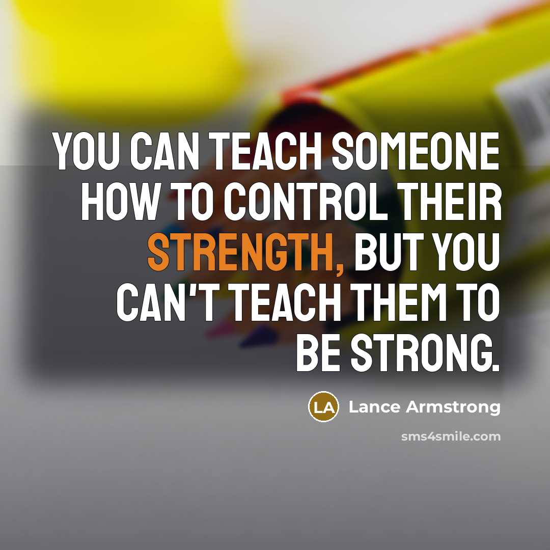 “You can teach someone how to control their strength, but…” quote by Lance Armstrong