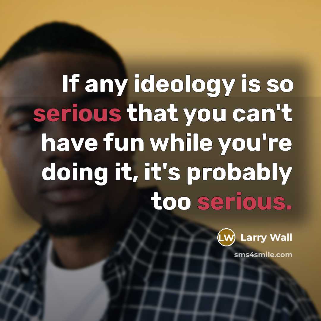 “If any ideology is so serious that you can't have…” quote by Larry Wall
