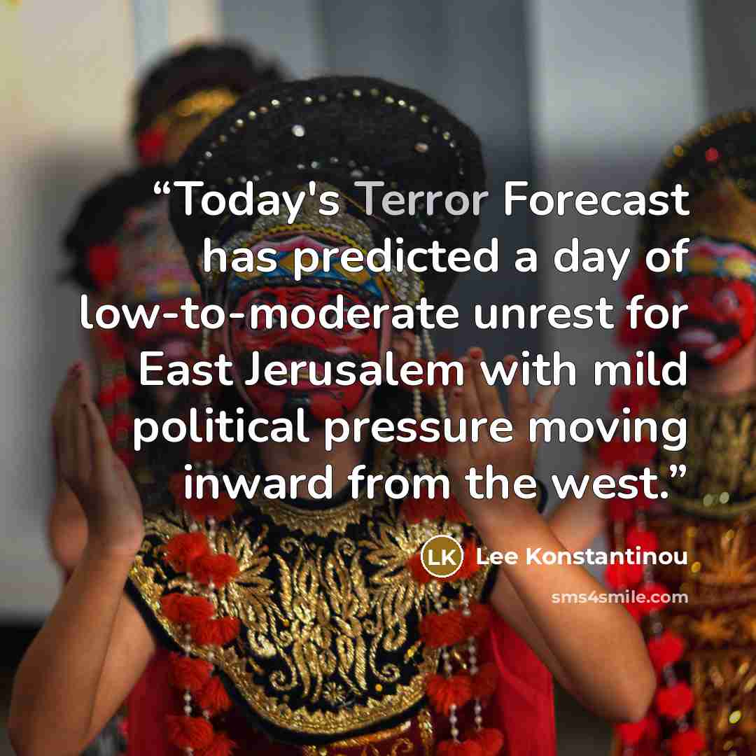 “Today's Terror Forecast has predicted a day of low-to-moderate unrest for East Jerusalem with mild political pressure moving inward from the west.” quote by Lee Konstantinou