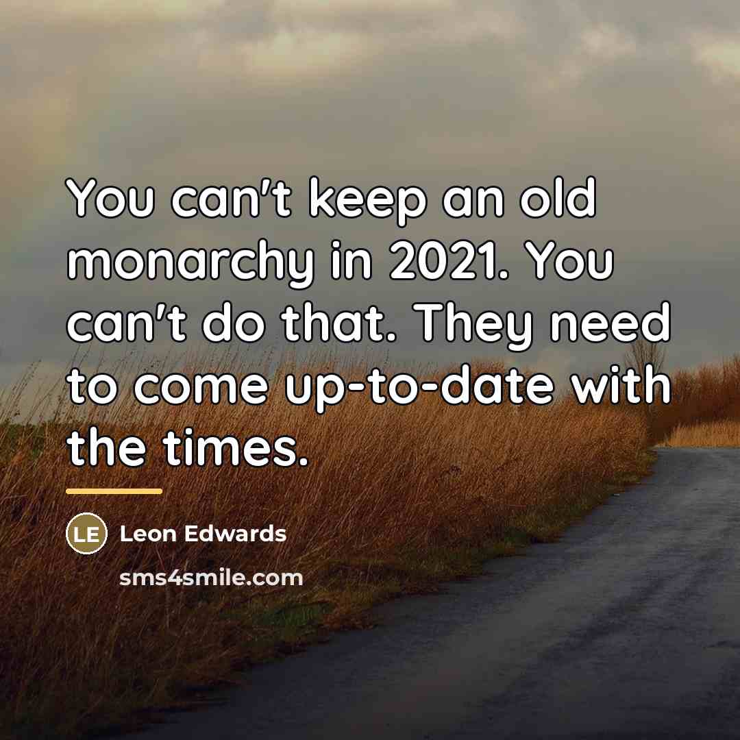 “You can't keep an old monarchy in 2021. You can't…” quote by Leon Edwards