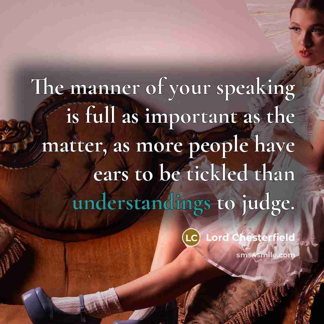 “The manner of your speaking is full as important as…” quote by Lord Chesterfield