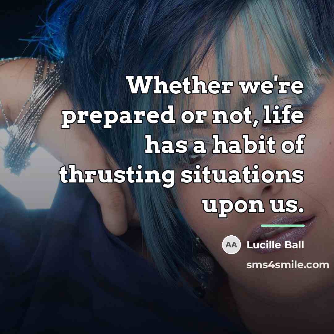 “Whether we're prepared or not, life has a habit of…” quote by Lucille Ball