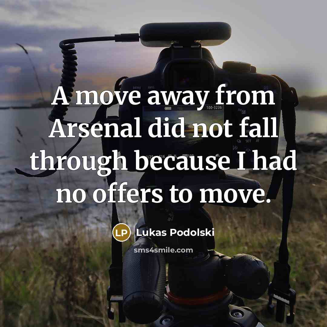 “A move away from Arsenal did not fall through because…” quote by Lukas Podolski