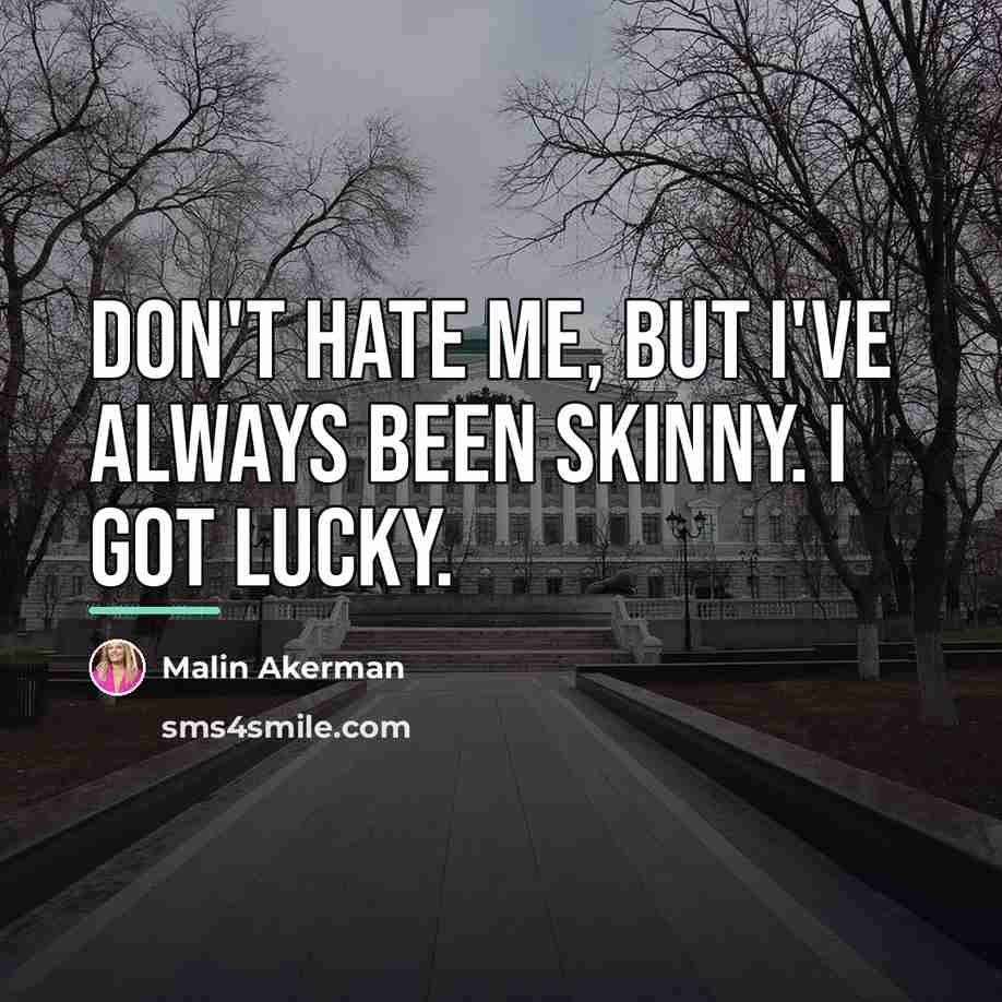 “Don't hate me, but I've always been skinny. I got…” quote by Malin Akerman