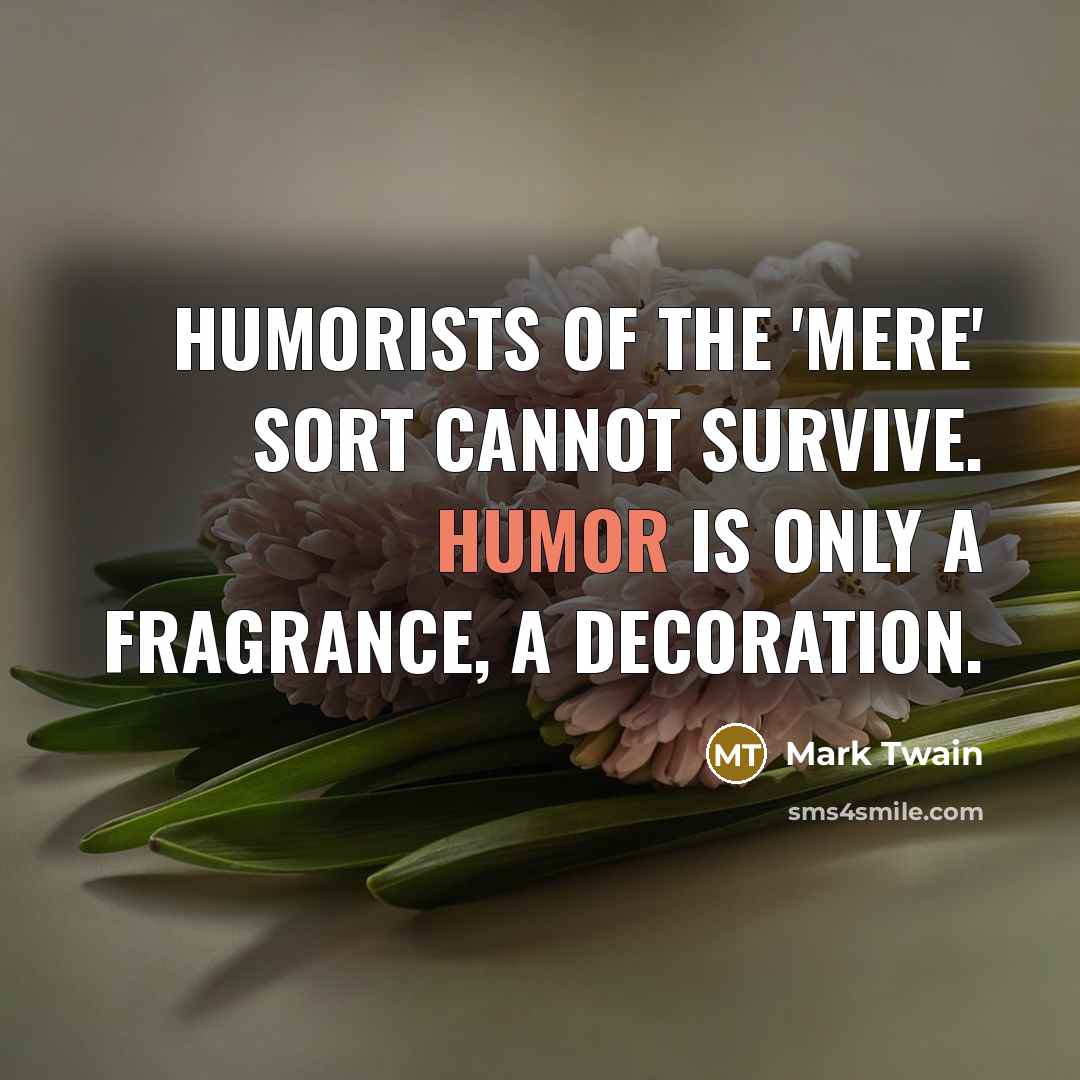 “Humorists of the 'mere' sort cannot survive. Humor is only…” quote by Mark Twain