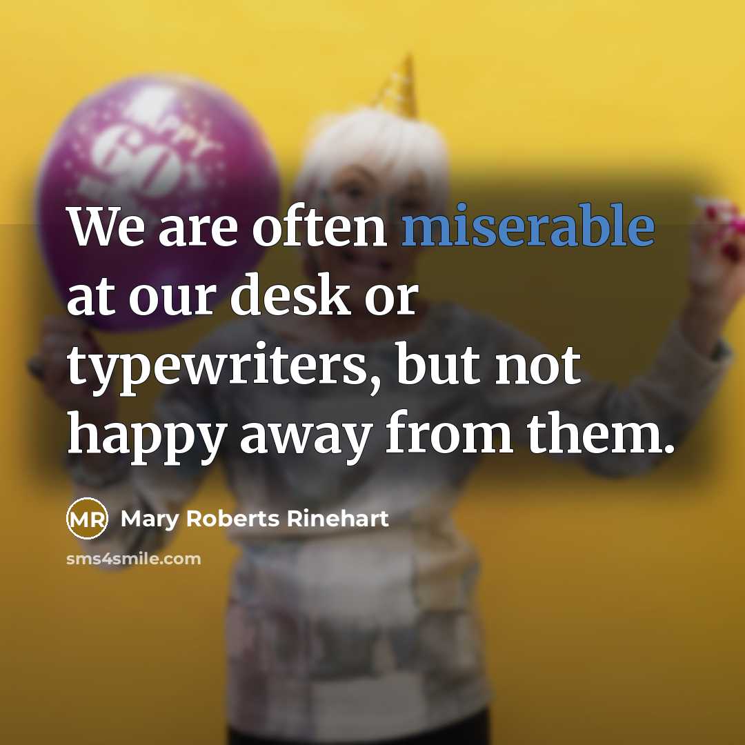 “We are often miserable at our desk or typewriters, but…” quote by Mary Roberts Rinehart