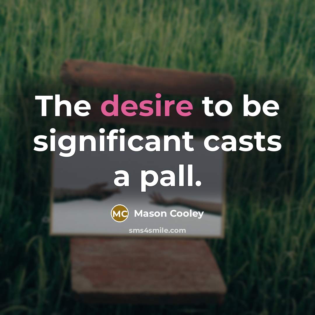 “The desire to be significant casts a pall.…” quote by Mason Cooley