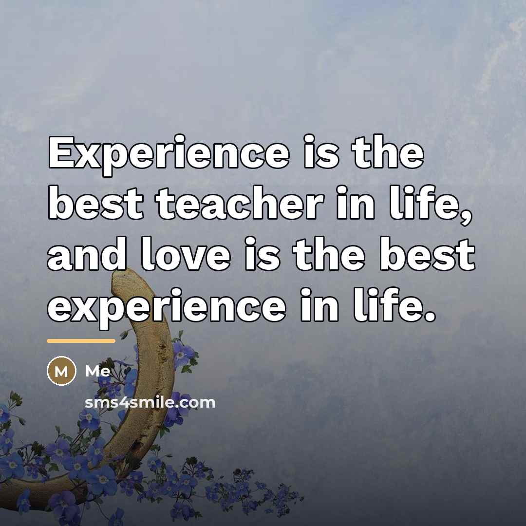 “Experience is the best teacher in life, and love is…” quote by Me