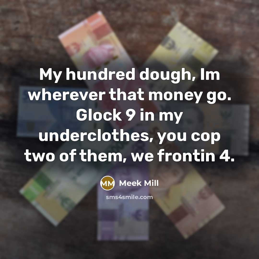 “My hundred dough, Im wherever that money go. Glock 9…” quote by Meek Mill
