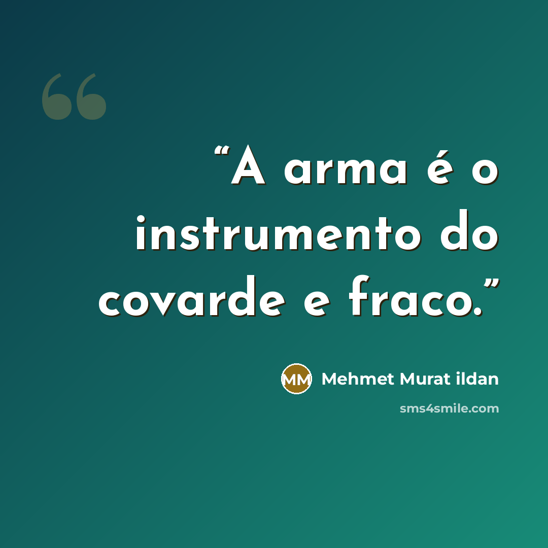 “A arma é o instrumento do covarde e fraco.” quote by Mehmet Murat ildan
