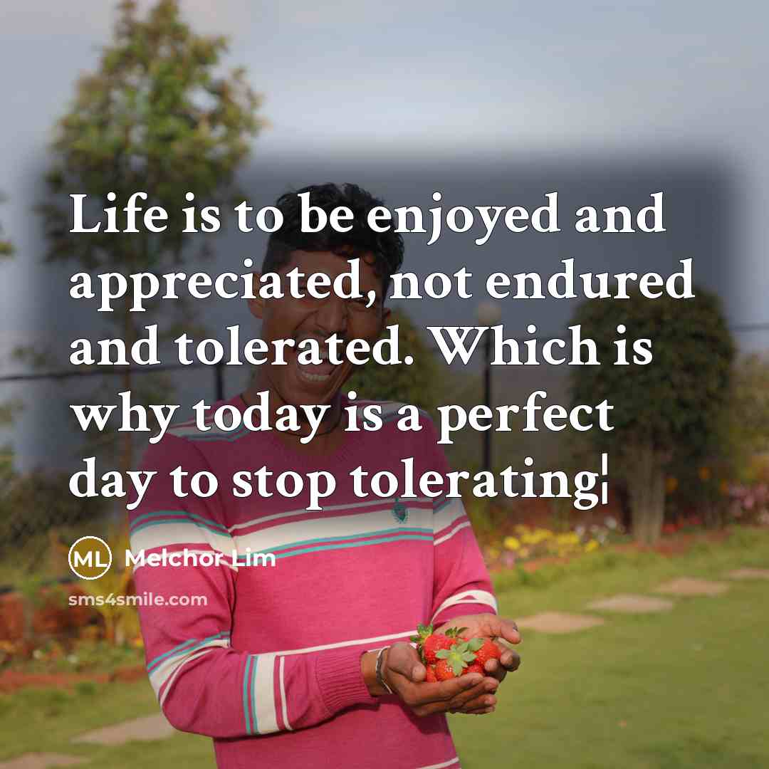 “Life is to be enjoyed and appreciated, not endured and…” quote by Melchor Lim